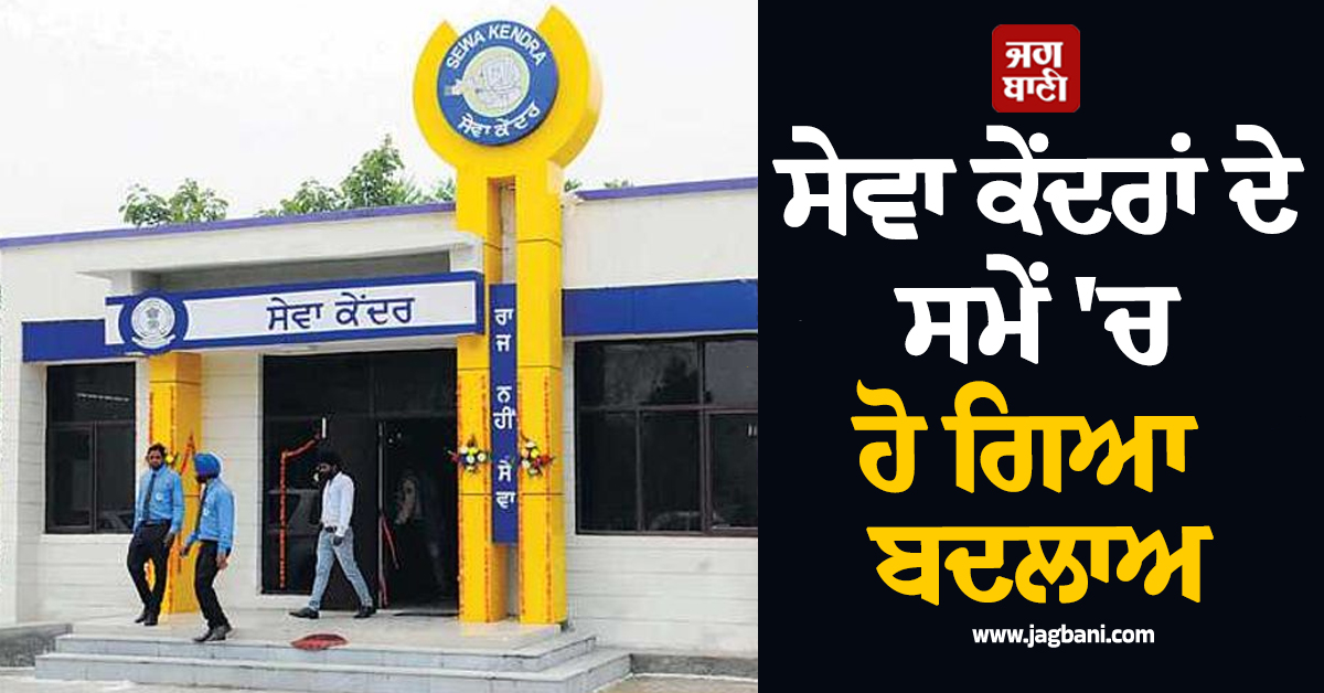 ਪੰਜਾਬ ਵਾਸੀਆਂ ਲਈ ਜ਼ਰੂਰੀ ਖ਼ਬਰ! ਸੇਵਾ ਕੇਂਦਰਾਂ ਦੇ ਸਮੇਂ 'ਚ ਹੋ ਗਿਆ ਬਦਲਾਅ