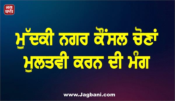 demand for postponement of mudki municipal council elections