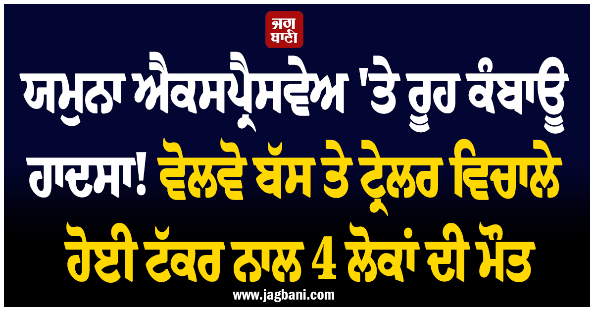 ਯਮੁਨਾ ਐਕਸਪ੍ਰੈਸਵੇਅ ''ਤੇ ਰੂਹ ਕੰਬਾਊ ਹਾਦਸਾ ! ਵੋਲਵੋ ਬੱਸ ਤੇ ਟ੍ਰੇਲਰ ਵਿਚਾਲੇ ਹੋਈ ਟੱਕਰ ਨਾਲ 4 ਲੋਕਾਂ ਦੀ ਮੌਤ