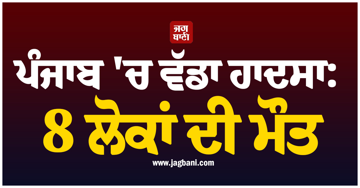 ਪੰਜਾਬ ''ਚ ਵੱਡਾ ਹਾਦਸਾ: ਪਿਕਅੱਪ ਗੱਡੀ ਅਤੇ ਟਰੱਕ ਦੀ ਭਿਆਨਕ ਟੱਕਰ, 8 ​​ਲੋਕਾਂ ਦੀ ਮੌਤ