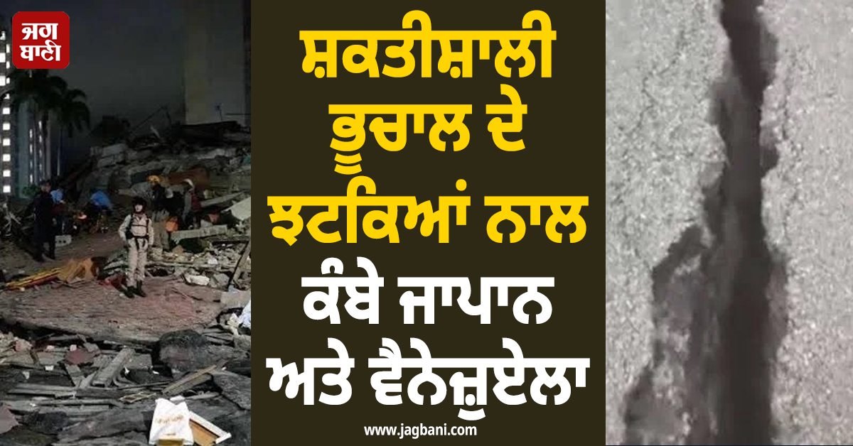 ਸ਼ਕਤੀਸ਼ਾਲੀ ਭੂਚਾਲ ਦੇ ਝਟਕਿਆਂ ਨਾਲ ਕੰਬੇ ਜਾਪਾਨ ਅਤੇ ਵੈਨੇਜ਼ੁਏਲਾ, ਹੋਈ ਭਾਰੀ ਤਬਾਹੀ
