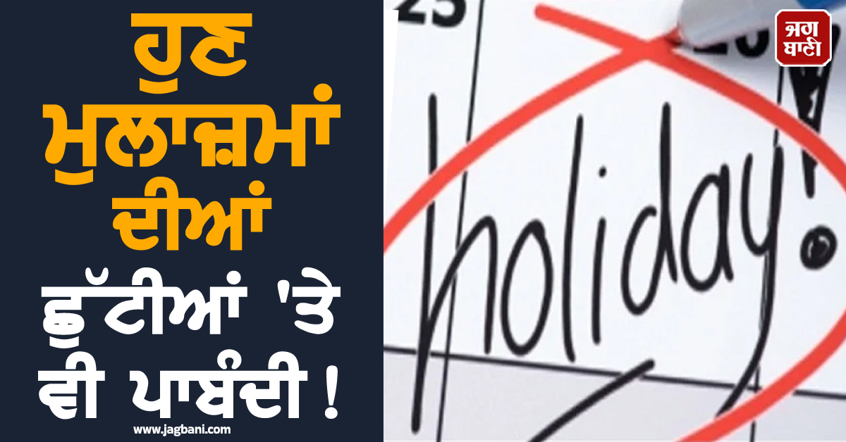 ਪੰਜਾਬ : ਹੁਣ ਮੁਲਾਜ਼ਮਾਂ ਦੀਆਂ ਛੁੱਟੀਆਂ 'ਤੇ ਵੀ ਪਾਬੰਦੀ! ਤਨਖ਼ਾਹਾਂ ਰੋਕਣ ਮਗਰੋਂ ਜਾਰੀ ਹੋਇਆ ਨਵਾਂ ਫ਼ਰਮਾਨ