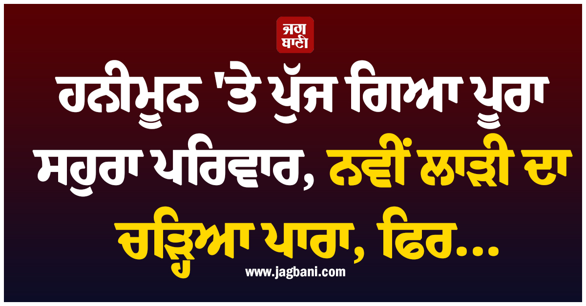 ਹਨੀਮੂਨ 'ਤੇ ਪੁੱਜ ਗਿਆ ਪੂਰਾ ਸਹੁਰਾ ਪਰਿਵਾਰ, ਨਵੀਂ ਲਾੜੀ ਦਾ ਚੜ੍ਹਿਆ ਪਾਰਾ, ਫਿਰ ਉਹ ਹੋਇਆ, ਜੋ ਸੋਚਿਆ ਨਾ ਸੀ