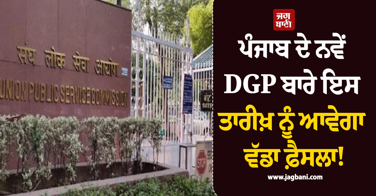 ਪੰਜਾਬ ਦੇ ਨਵੇਂ DGP ਬਾਰੇ ਇਸ ਤਾਰੀਖ਼ ਨੂੰ ਆਵੇਗਾ ਵੱਡਾ ਫ਼ੈਸਲਾ! UPSC ਦੀ ਮੀਟਿੰਗ 'ਤੇ ਟਿਕੀਆਂ ਨਜ਼ਰਾਂ
