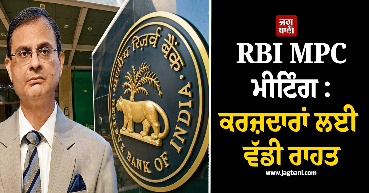 ਲੋਨ ਮਹਿੰਗਾ ਹੋਇਆ ਜਾਂ ਸਸਤਾ, RBI ਗਵਰਨਰ ਨੇ MPC ਮੀਟਿੰਗ 'ਚ ਦਿੱਤੀ ਪੂਰੀ ਜਾਣਕਾਰੀ