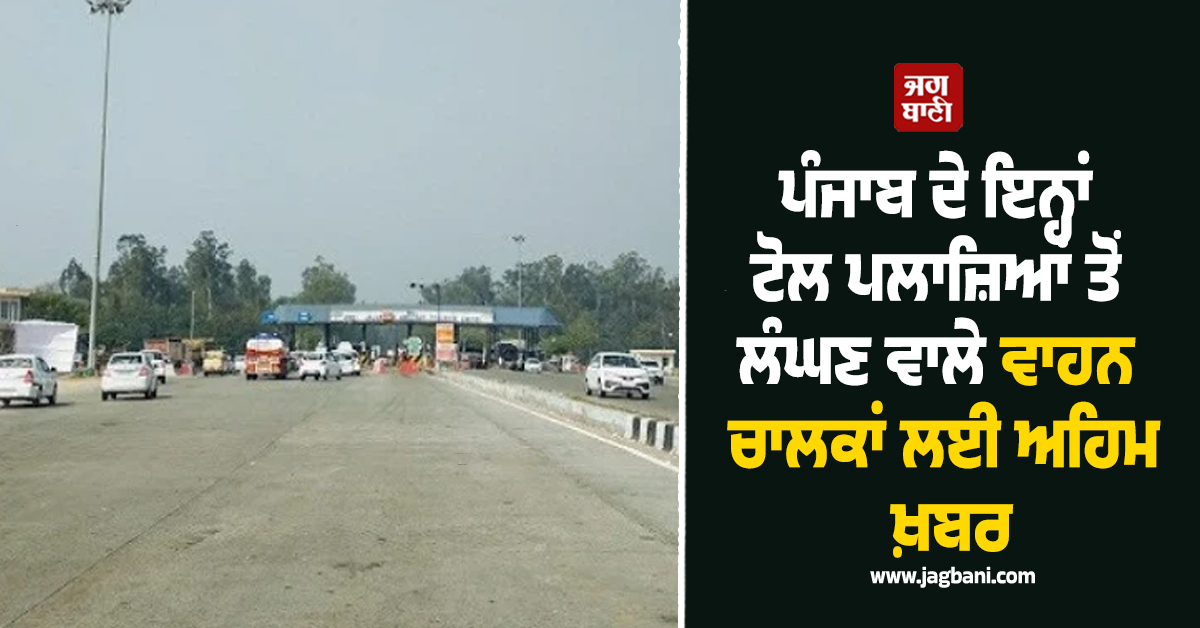 ਪੰਜਾਬ ਦੇ ਇਨ੍ਹਾਂ ਟੋਲ ਪਲਾਜ਼ਿਆਂ ਤੋਂ ਲੰਘਣ ਵਾਲੇ ਵਾਹਨ ਚਾਲਕਾਂ ਲਈ ਅਹਿਮ ਖ਼ਬਰ, NHAI ਅੱਗੇ ਰੱਖੀ ਗਈ...