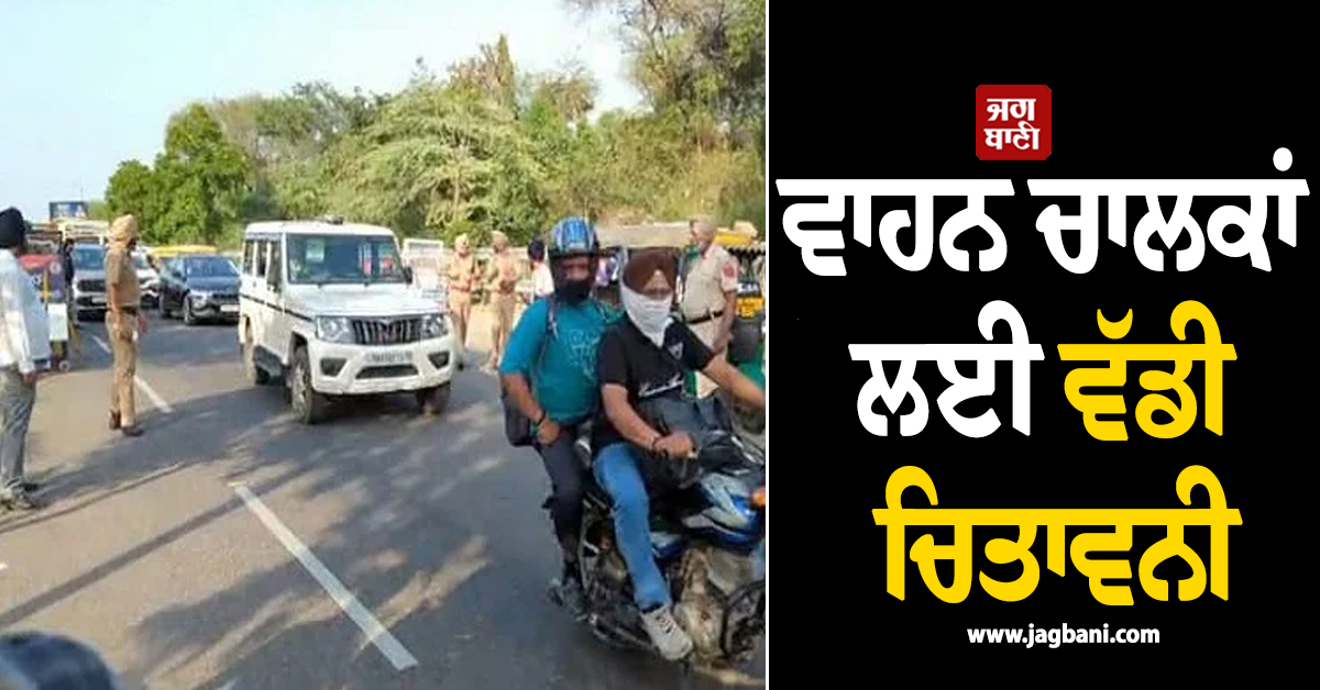 ਵਾਹਨ ਚਾਲਕਾਂ ਲਈ ਵੱਡੀ ਚਿਤਾਵਨੀ, ਘਰੋਂ ਨਿਕਲਣ ਤੋਂ ਪਹਿਲਾਂ ਪੜ੍ਹ ਲਓ ਇਹ ਜ਼ਰੂਰੀ ਖ਼ਬਰ