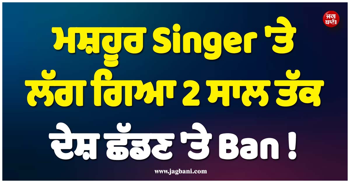ਮਸ਼ਹੂਰ Singer ''ਤੇ ਲੱਗ ਗਿਆ 2 ਸਾਲ ਤੱਕ ਦੇਸ਼ ਛੱਡਣ ''ਤੇ Ban ! ਮਾਰੇ ਜਾਣਗੇ 74 ''ਕੋੜੇ''