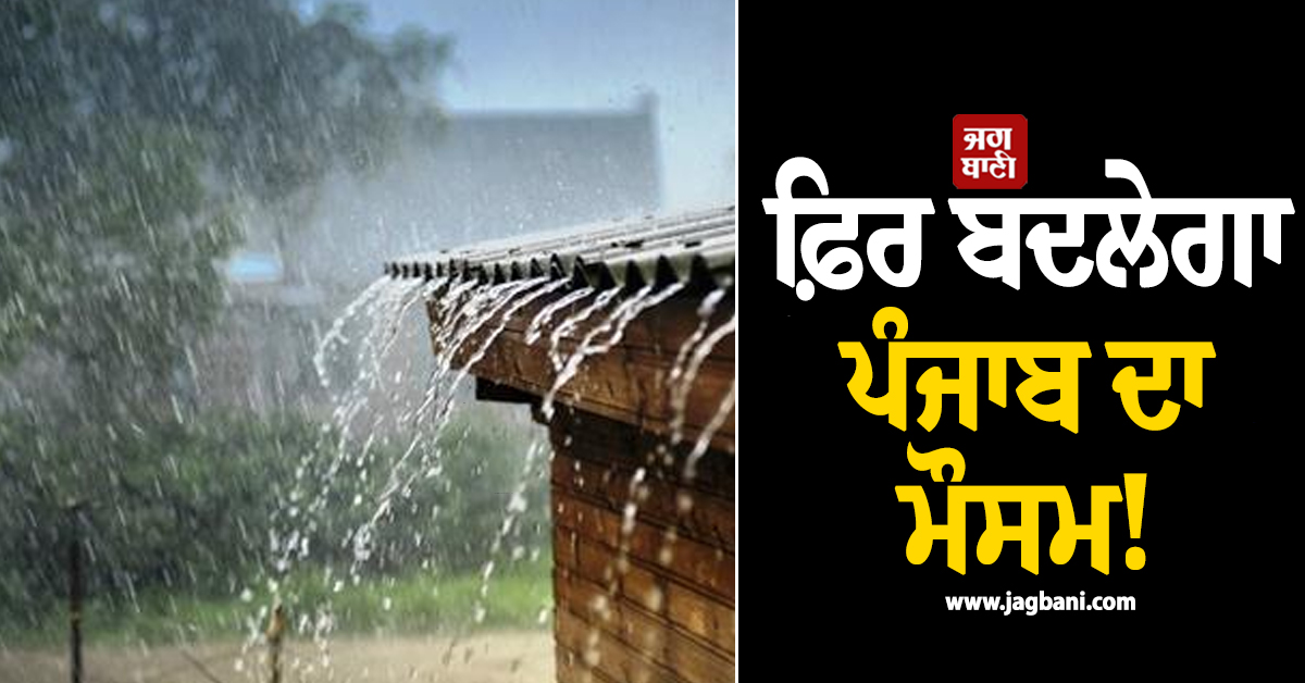 ਫ਼ਿਰ ਬਦਲੇਗਾ ਪੰਜਾਬ ਦਾ ਮੌਸਮ! ਮੀਂਹ-ਹਨੇਰੀ ਦਾ ਯੈਲੋ ਅਲਰਟ ਜਾਰੀ
