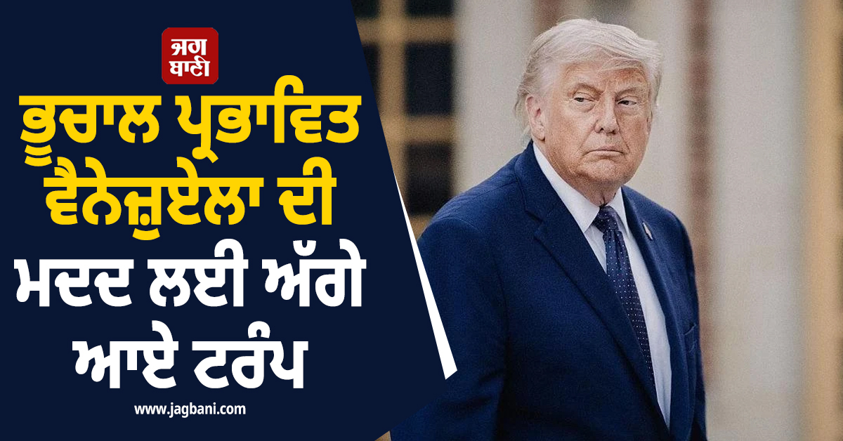 ਭੂਚਾਲ ਪ੍ਰਭਾਵਿਤ ਵੈਨੇਜ਼ੁਏਲਾ ਦੀ ਮਦਦ ਲਈ ਅੱਗੇ ਆਏ ਟਰੰਪ, ਕਰ'ਤਾ ਇਹ ਐਲਾਨ