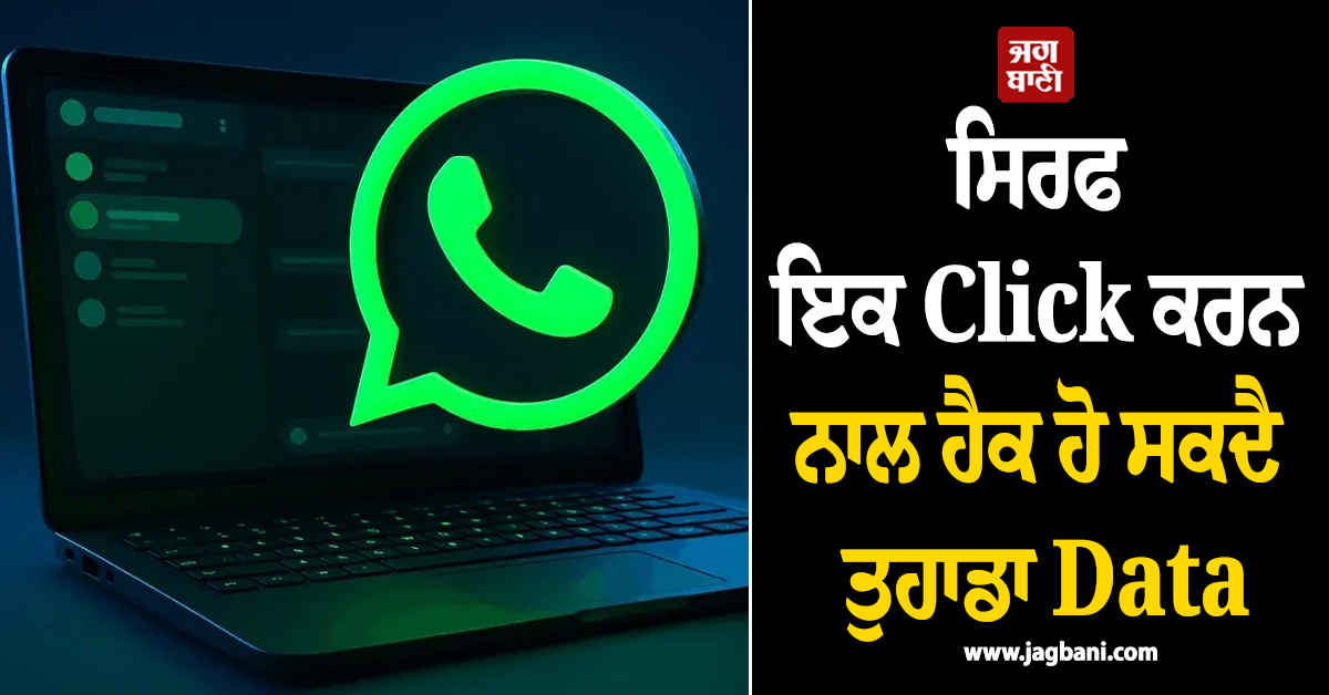 WhatsApp ਯੂਜ਼ਰਸ ਹੋ ਜਾਣ ਸਾਵਧਾਨ ! ਸਿਰਫ ਇਕ Click ਕਰਨ ਨਾਲ ਹੈਕ ਹੋ ਸਕਦੈ ਤੁਹਾਡਾ Data