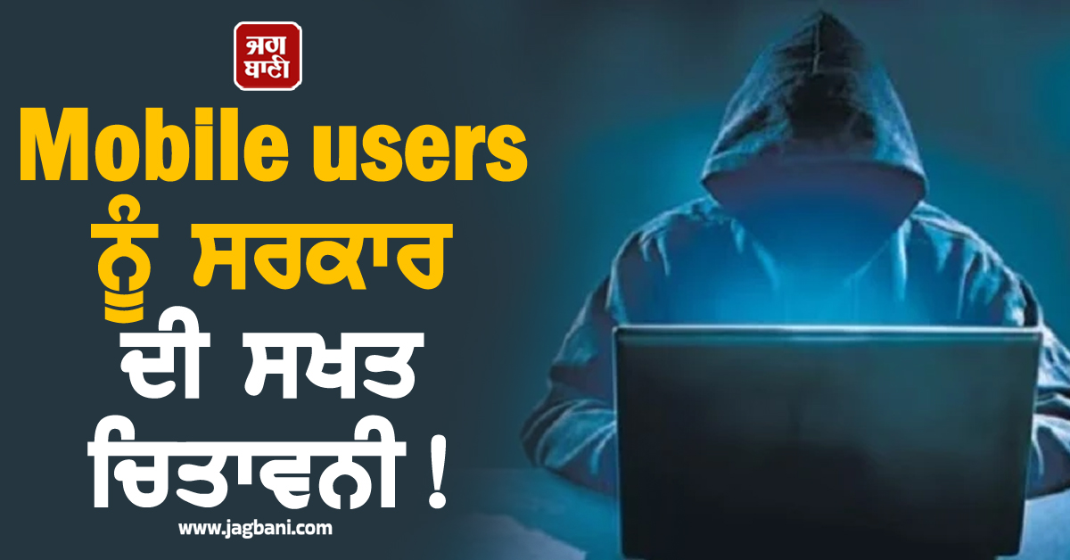 Mobile users ਨੂੰ ਸਰਕਾਰ ਦੀ ਸਖਤ ਚਿਤਾਵਨੀ ! ਇਨ੍ਹਾਂ ਮੈਸੇਜਾਂ ਨੂੰ ਭੁੱਲ ਕੇ ਵੀ ਨਾ ਕਰਨ Ignore