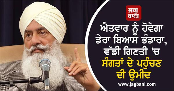 ਐਤਵਾਰ ਨੂੰ ਹੋਵੇਗਾ ਡੇਰਾ ਬਿਆਸ ਭੰਡਾਰਾ, ਵੱਡੀ ਗਿਣਤੀ ''ਚ ਸੰਗਤਾਂ ਦੇ ਪਹੁੰਚਣ ਦੀ ਉਮੀਦ