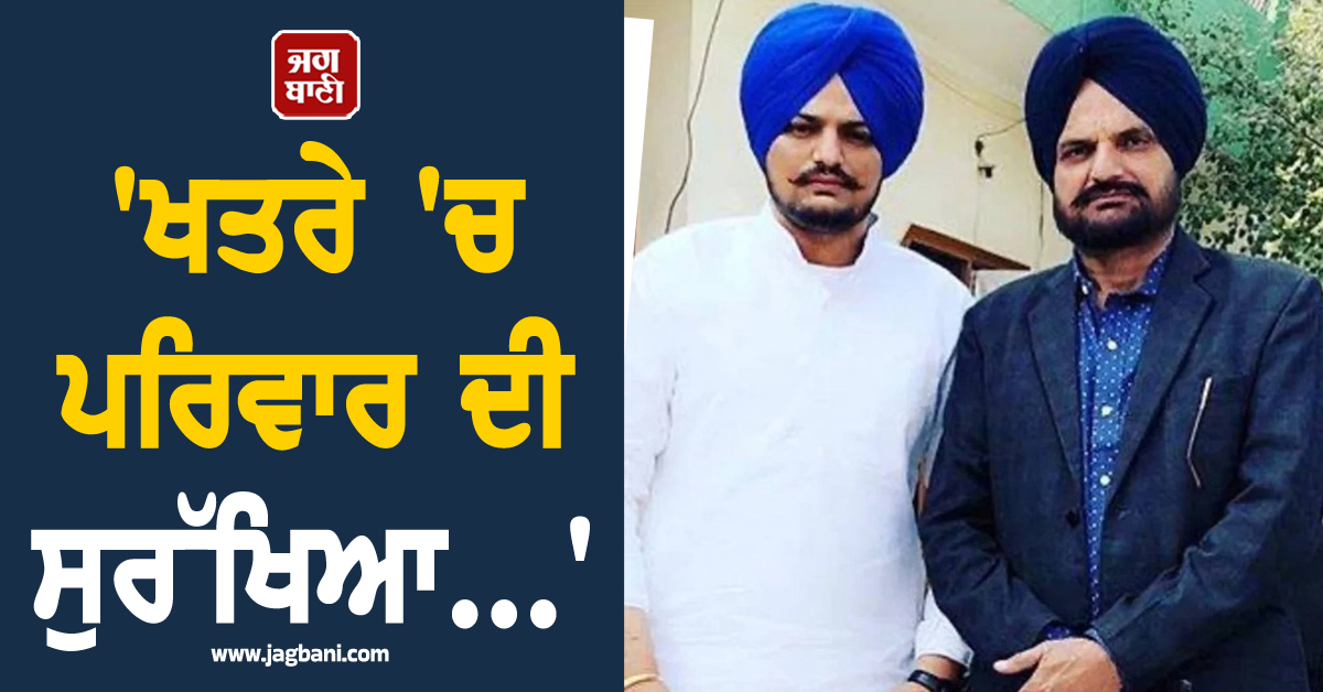 'ਖਤਰੇ 'ਚ ਪਰਿਵਾਰ ਦੀ ਸੁਰੱਖਿਆ...'; ਸਿੱਧੂ ਮੂਸੇਵਾਲਾ ਦੇ ਪਿਤਾ ਬਲਕੌਰ ਸਿੰਘ ਦਾ ਵੱਡਾ ਦਾਅਵਾ