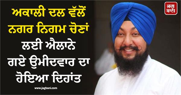 akali dal s candidate announced for municipal corporation elections dies