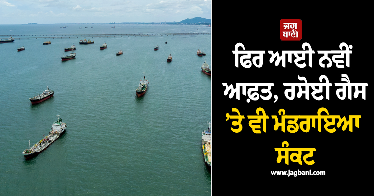 ਫਿਰ ਆਈ ਨਵੀਂ ਆਫ਼ਤ, ਰਸੋਈ ਗੈਸ ’ਤੇ ਵੀ ਮੰਡਰਾਇਆ ਸੰਕਟ, ਜਾਣੋ ਆਮ ਆਦਮੀ ’ਤੇ ਕੀ ਹੋਵੇਗਾ ਅਸਰ