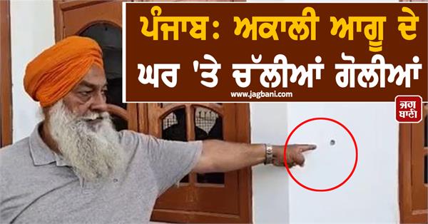 bullets fired at akali leader s house