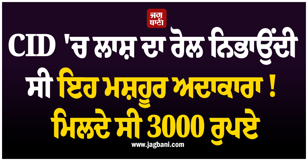 CID ''ਚ ਲਾਸ਼ ਦਾ ਰੋਲ ਨਿਭਾਉਂਦੀ ਸੀ ਇਹ ਮਸ਼ਹੂਰ ਅਦਾਕਾਰਾ ! ਮਿਲਦੇ ਸੀ 3000 ਰੁਪਏ, ਛਲਕਿਆ ਦਰਦ