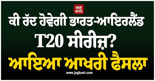 will india ireland t20 series be cancelled final decision has been made
