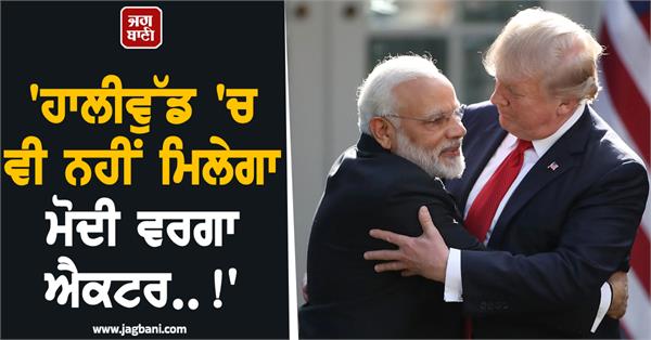 you won t find an actor like modi even in hollywood 
