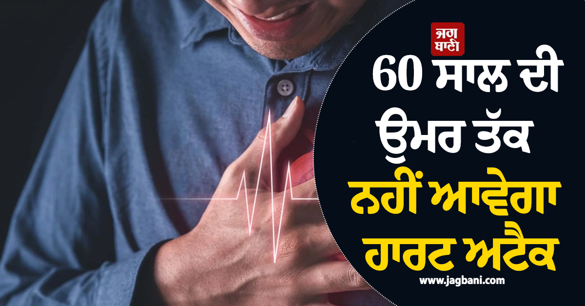 ਮੰਨ ਲਓ ਮਾਹਿਰਾਂ ਦੀ ਇਹ ਸਲਾਹ ! 60 ਸਾਲ ਦੀ ਉਮਰ ਤੱਕ ਨਹੀਂ ਆਵੇਗਾ ਹਾਰਟ ਅਟੈਕ