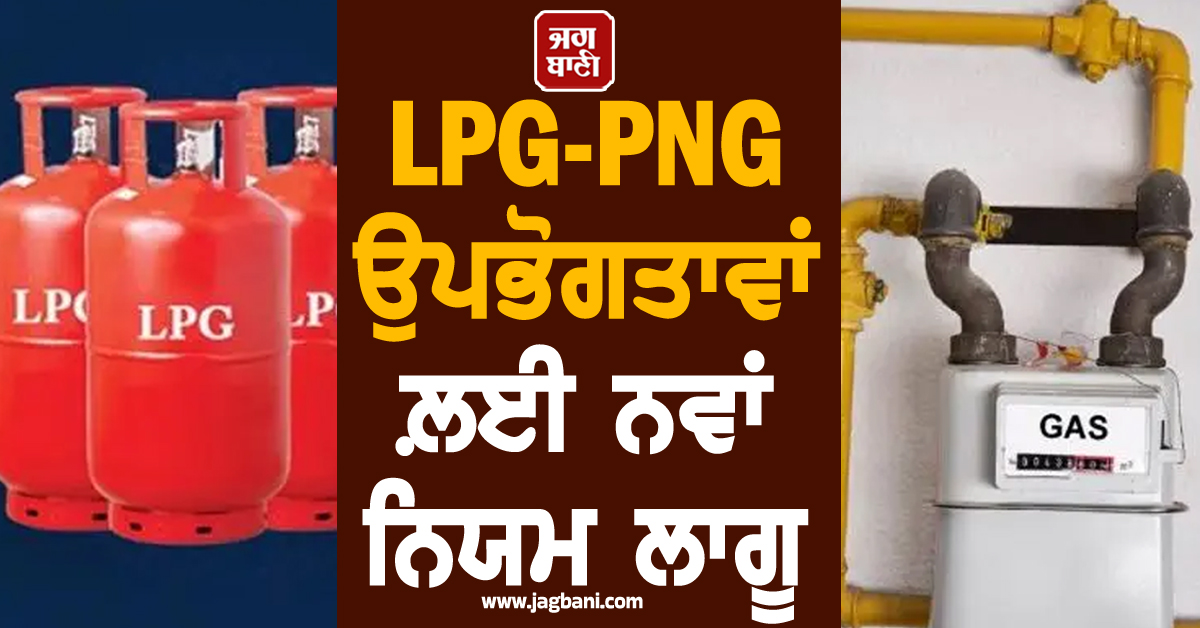 LPG-PNG ਉਪਭੋਗਤਾਵਾਂ ਲ਼ਈ ਨਵਾਂ ਨਿਯਮ ਲਾਗੂ, 30 ਦਿਨਾਂ ਅੰਦਰ ਕਰੋ ਇਹ ਕੰਮ ਨਹੀਂ ਤਾਂ ਰੱਦ ਹੋਵੇਗਾ ਕੁਨੈਕਸ਼ਨ
