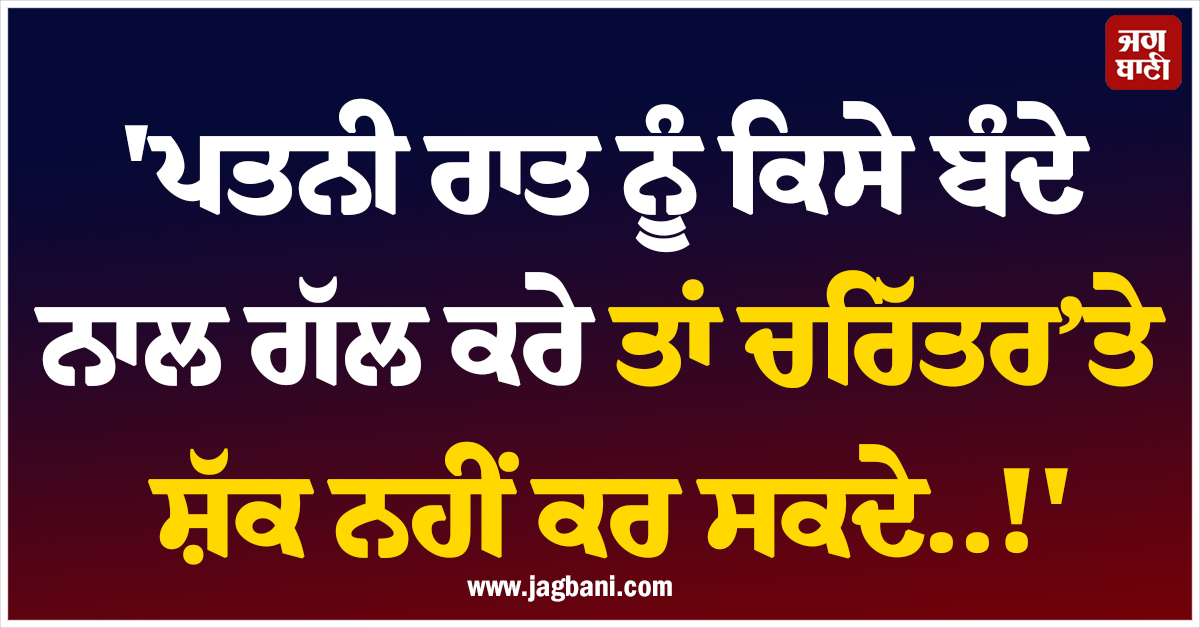 ''ਪਤਨੀ ਰਾਤ ਨੂੰ ਕਿਸੇ ਬੰਦੇ ਨਾਲ ਗੱਲ ਕਰੇ ਤਾਂ ਚਰਿੱਤਰ ’ਤੇ ਸ਼ੱਕ ਨਹੀਂ ਕਰ ਸਕਦੇ..!'' ਦਿੱਲੀ ਅਦਾਲਤ ਦੀ ਟਿੱਪਣੀ