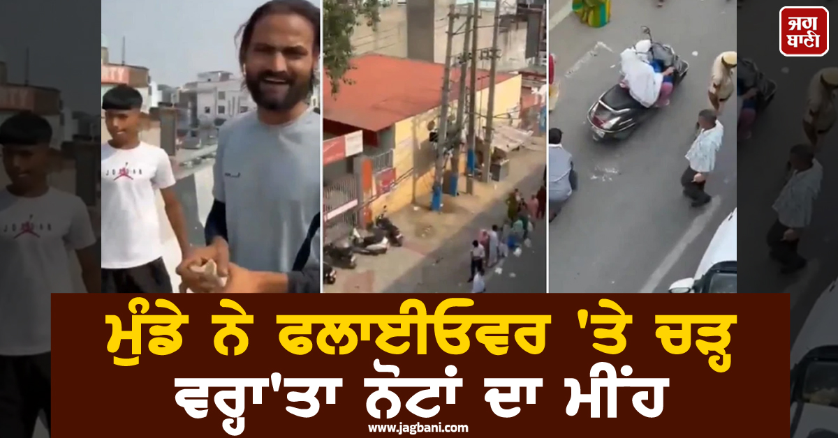 ਮੁੰਡੇ ਨੇ ਫਲਾਈਓਵਰ ''ਤੇ ਚੜ੍ਹ ਵਰ੍ਹਾ''ਤਾ ਨੋਟਾਂ ਦਾ ਮੀਂਹ, ਗੱਡੀਆਂ-ਬਾਈਕਾਂ ਰੋਕ ਪੈਸੇ ਚੁੱਕਣ ਲੱਗੇ ਲੋਕ