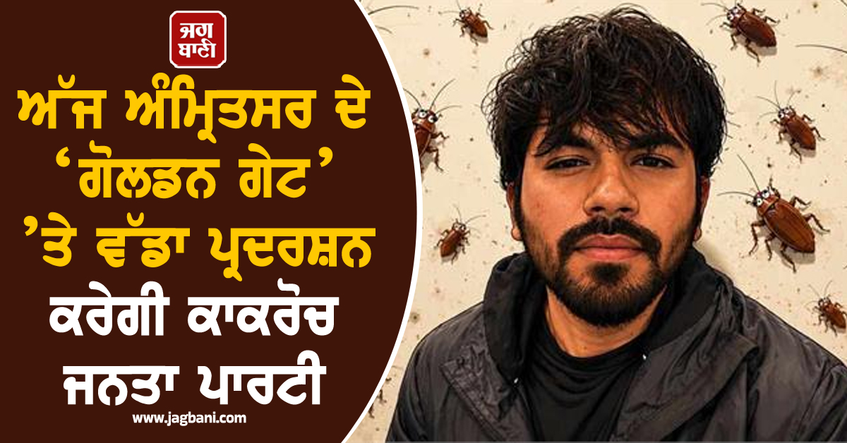 ਅੱਜ ਅੰਮ੍ਰਿਤਸਰ ਦੇ ‘ਗੋਲਡਨ ਗੇਟ’ ’ਤੇ ਵੱਡਾ ਪ੍ਰਦਰਸ਼ਨ ਕਰੇਗੀ ਕਾਕਰੋਚ ਜਨਤਾ ਪਾਰਟੀ