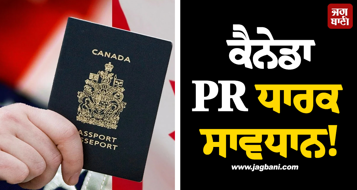 ਕੈਨੇਡਾ PR ਧਾਰਕ ਸਾਵਧਾਨ! ਇਨ੍ਹਾਂ ਗਲਤੀਆਂ ਕਾਰਨ ਖੁੱਸ ਸਕਦਾ ਹੈ ਤੁਹਾਡਾ ਪੱਕੇ ਹੋਣ ਦਾ ਦਰਜਾ
