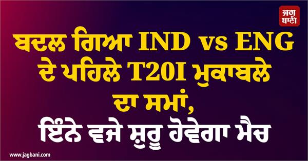 the time of the first t20i match of ind vs eng has been changed