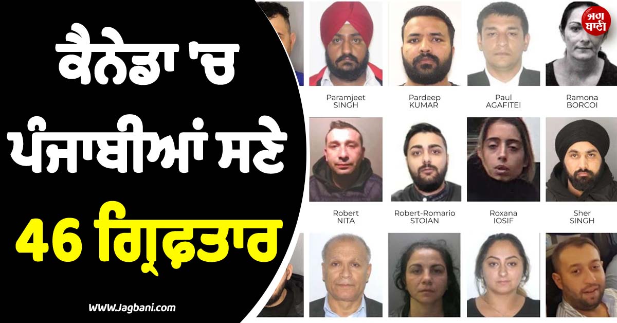 ਕੈਨੇਡਾ 'ਚ ਚੱਲਿਆ Project JetSetter ! ਪੰਜਾਬੀਆਂ ਸਣੇ 46 ਗ੍ਰਿਫ਼ਤਾਰ, 164 ਫਰਾਰ