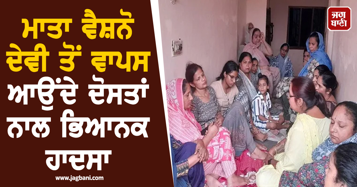 ਮਾਤਾ ਵੈਸ਼ਨੋ ਦੇਵੀ ਤੋਂ ਵਾਪਸ ਆਉਂਦੇ ਦੋਸਤਾਂ ਨਾਲ ਭਿਆਨਕ ਹਾਦਸਾ, ਮੌਕੇ 'ਤੇ ਹੀ 17 ਸਾਲਾ ਮੁੰਡੇ ਦੇ ਮੁੱਕੇ ਸਾਹ