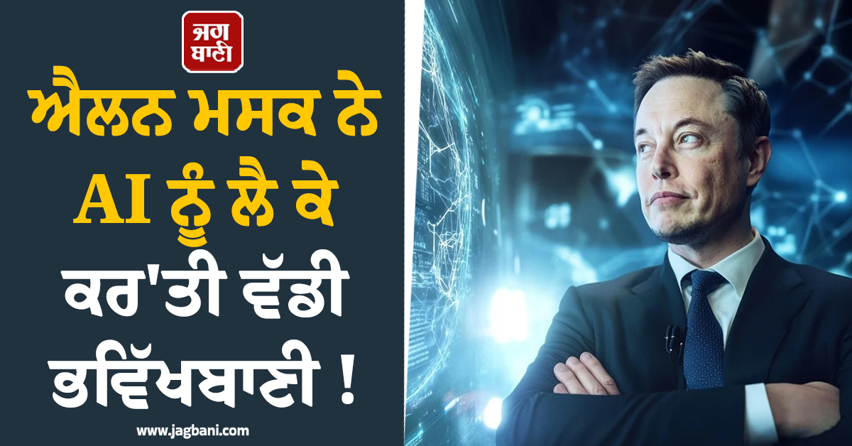 ਐਲਨ ਮਸਕ ਨੇ AI ਨੂੰ ਲੈ ਕੇ ਕਰ'ਤੀ ਵੱਡੀ ਭਵਿੱਖਬਾਣੀ ! 4-5 ਸਾਲਾਂ 'ਚ ਹੀ ਬਦਲ ਜਾਏਗੀ ਦੁਨੀਆ
