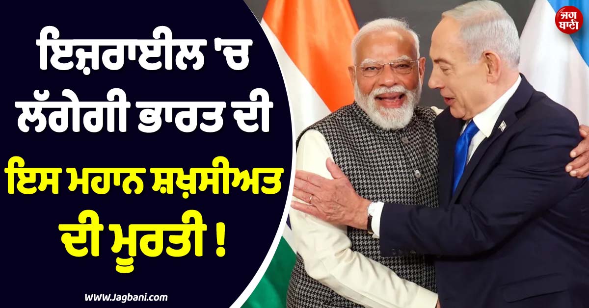 ਇਜ਼ਰਾਈਲ ''ਚ ਲੱਗੇਗੀ ਭਾਰਤ ਦੀ ਇਸ ਮਹਾਨ ਸ਼ਖ਼ਸੀਅਤ ਦੀ ਮੂਰਤੀ ! ਹੋਰ ਗੂੜ੍ਹੇ ਹੋਣਗੇ ਦੋਵਾਂ ਦੇਸ਼ਾਂ ਦੇ ਰਿਸ਼ਤੇ