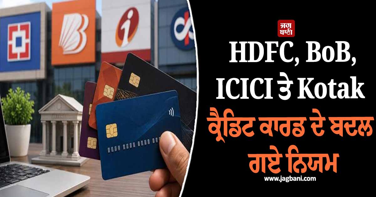 ਬੈਂਕ ਗਾਹਕਾਂ ਲਈ ਵੱਡਾ ਅਪਡੇਟ, HDFC, BoB, ICICI ਤੇ Kotak ਕ੍ਰੈਡਿਟ ਕਾਰਡ ਦੇ ਬਦਲ ਗਏ ਨਿਯਮ