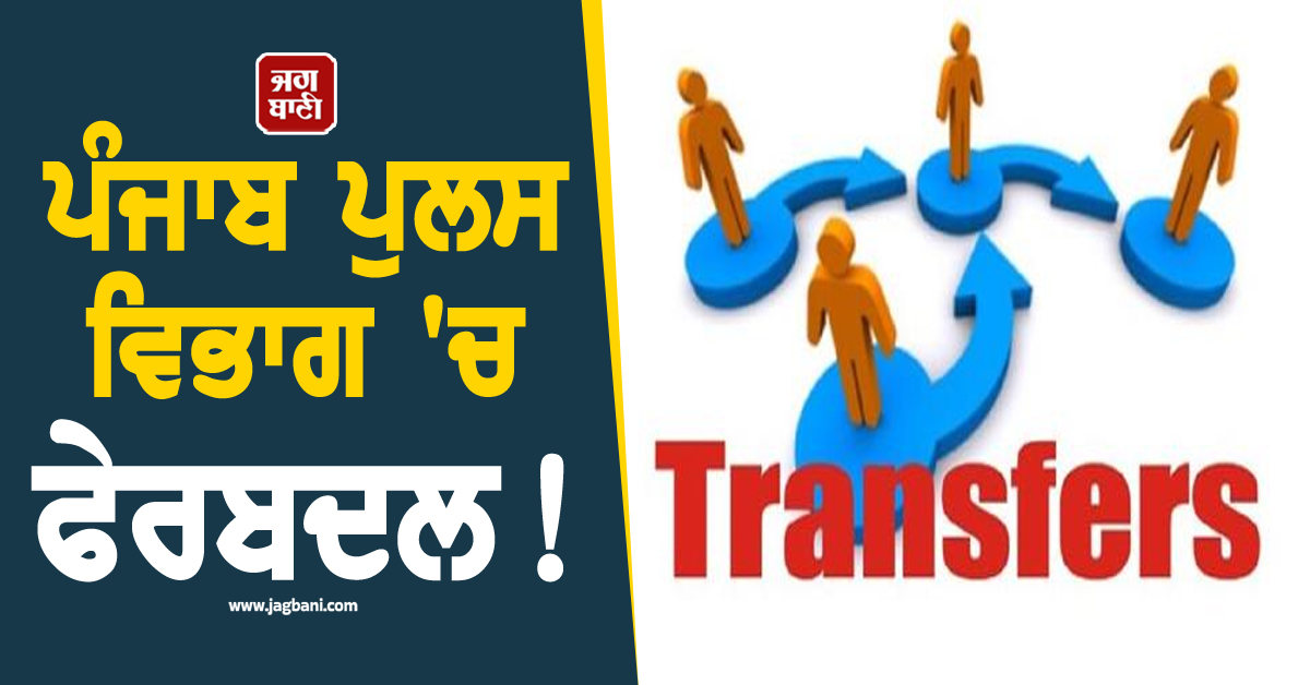 ਪੰਜਾਬ ਪੁਲਸ ਵਿਭਾਗ 'ਚ ਫੇਰਬਦਲ! ਇਨ੍ਹਾਂ ਤਿੰਨ ਅਧਿਕਾਰੀਆਂ ਦੇ ਕੀਤੇ ਗਏ ਤਬਾਦਲੇ