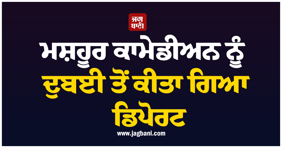 ਮਸ਼ਹੂਰ ਕਾਮੇਡੀਅਨ ਨੂੰ ਦੁਬਈ ਤੋਂ ਕੀਤਾ ਗਿਆ ਡਿਪੋਰਟ; ਇਕ ਵੀਡੀਓ ਕਾਰਨ ਕੱਟਣੀ ਪਈ 47 ਦਿਨ ਜੇਲ੍ਹ