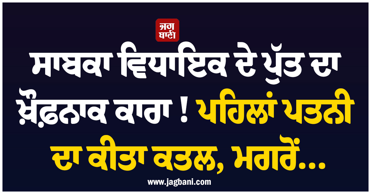 UP ; ਸਾਬਕਾ ਵਿਧਾਇਕ ਦੇ ਪੁੱਤ ਦਾ ਖ਼ੌਫ਼ਨਾਕ ਕਾਰਾ ! ਪਹਿਲਾਂ ਪਤਨੀ ਦਾ ਕੀਤਾ ਕਤਲ, ਮਗਰੋਂ...