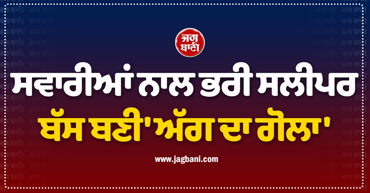 ਸਵਾਰੀਆਂ ਨਾਲ ਭਰੀ ਸਲੀਪਰ ਬੱਸ ਬਣੀ ''ਅੱਗ ਦਾ ਗੋਲਾ'' ! MP ''ਚ ਮਚੀ ਹਾਹਾਕਾਰ