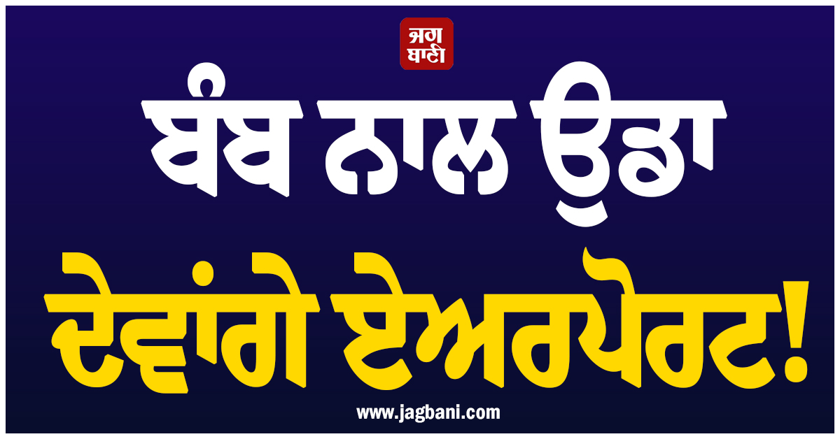 ਬੰਬ ਨਾਲ ਉਡਾ ਦੇਵਾਂਗੇ ਏਅਰਪੋਰਟ! ਧਮਕੀ ਨਾਲ ਕੰਨੂਰ ਪੁਲਸ ਨੂੰ ਪਈਆਂ ਭਾਜੜਾਂ, ਨਿਕਲੀ ਫਰਜ਼ੀ