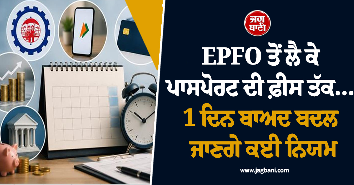EPFO ਤੋਂ ਲੈ ਕੇ Passport ਦੀ ਫ਼ੀਸ ਤੱਕ... 1 ਦਿਨ ਬਾਅਦ ਬਦਲ ਜਾਣਗੇ ਕਈ ਨਿਯਮ