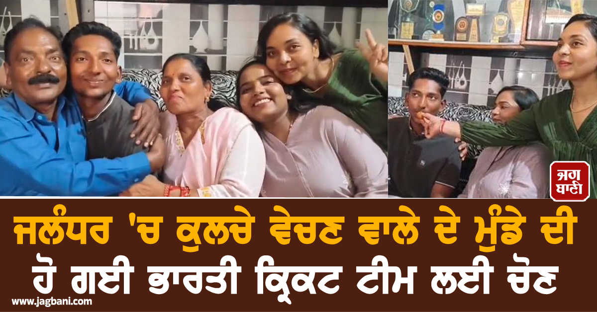 ਜਲੰਧਰ ''ਚ ਕੁਲਚੇ ਵੇਚਣ ਵਾਲੇ ਦੇ ਮੁੰਡੇ ਦੀ ਹੋ ਗਈ ਭਾਰਤੀ ਕ੍ਰਿਕਟ ਟੀਮ ਲਈ ਚੋਣ, ਪਰਿਵਾਰ ''ਚ ਖ਼ੁਸ਼ੀ ਦੀ ਲਹਿਰ