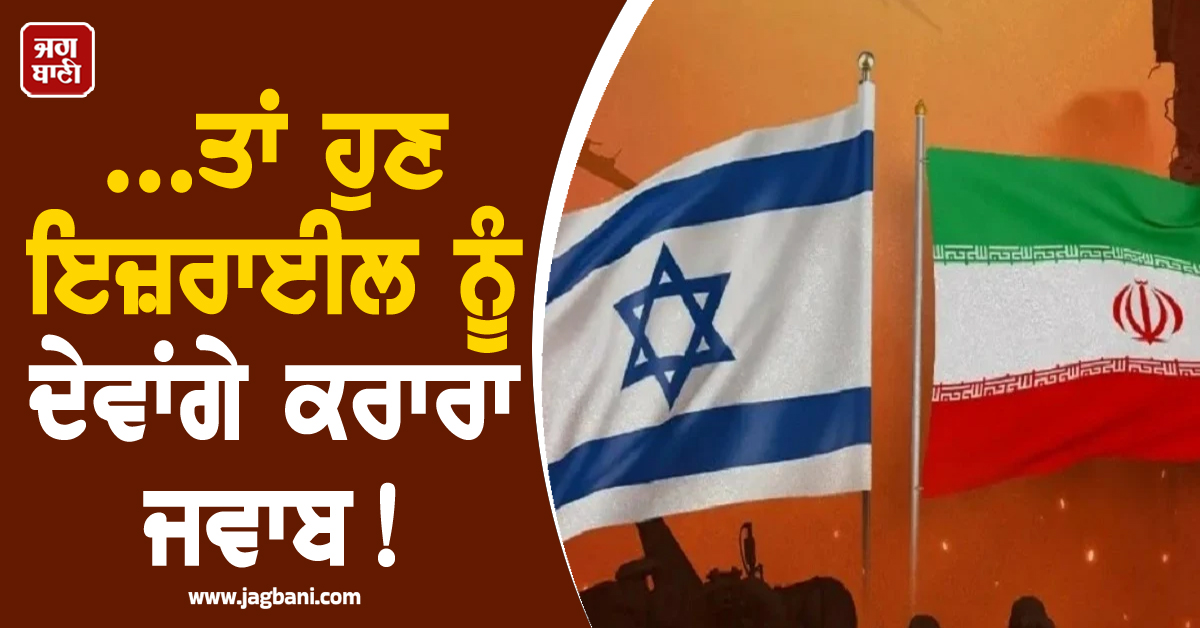 ...ਤਾਂ ਹੁਣ ਇਜ਼ਰਾਈਲ ਨੂੰ ਦੇਵਾਂਗੇ ਕਰਾਰਾ ਜਵਾਬ! ਈਰਾਨ ਨੇ ਦੇ'ਤੀ ਚੇਤਾਵਨੀ