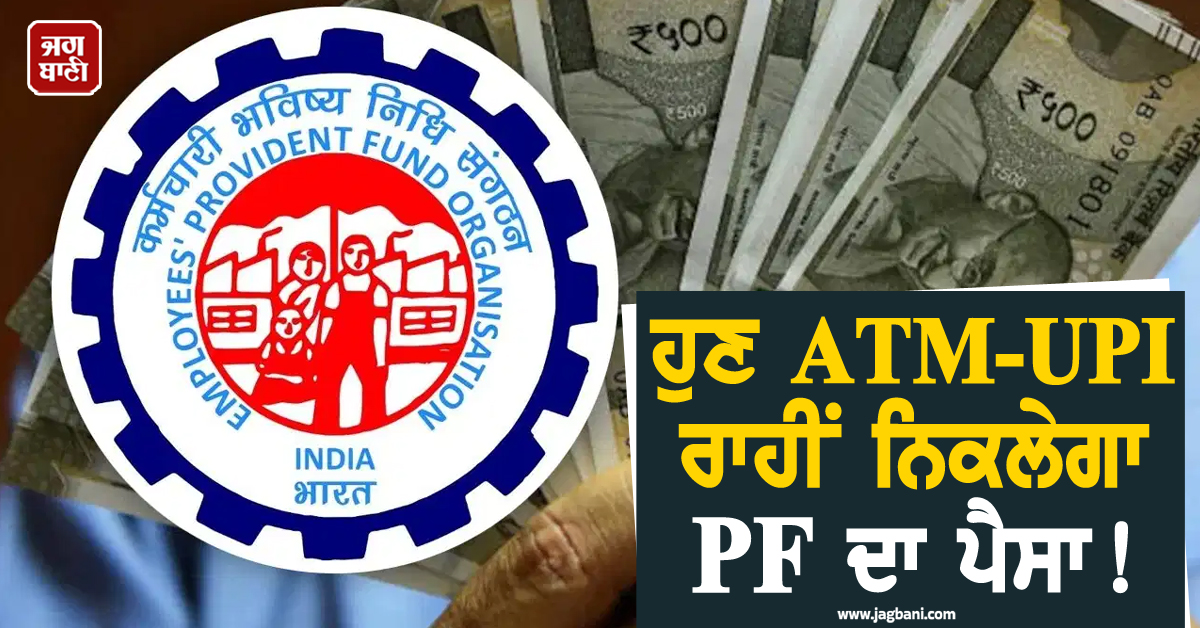 ਕਰਮਚਾਰੀਆਂ ਲਈ Good News ! ਹੁਣ ATM-UPI ਰਾਹੀਂ ਨਿਕਲੇਗਾ PF ਦਾ ਪੈਸਾ