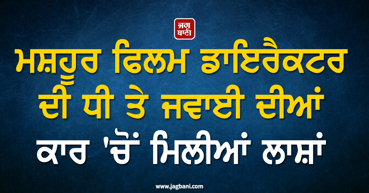 ਮਸ਼ਹੂਰ ਫਿਲਮ ਡਾਇਰੈਕਟਰ ਦੀ ਧੀ ਤੇ ਜਵਾਈ ਦੀਆਂ ਕਾਰ 'ਚੋਂ ਮਿਲੀਆਂ ਲਾਸ਼ਾਂ, ਹਾਲੀਵੁੱਡ ਇੰਡਸਟਰੀ 'ਚ ਸੋਗ ਦੀ ਲਹਿਰ