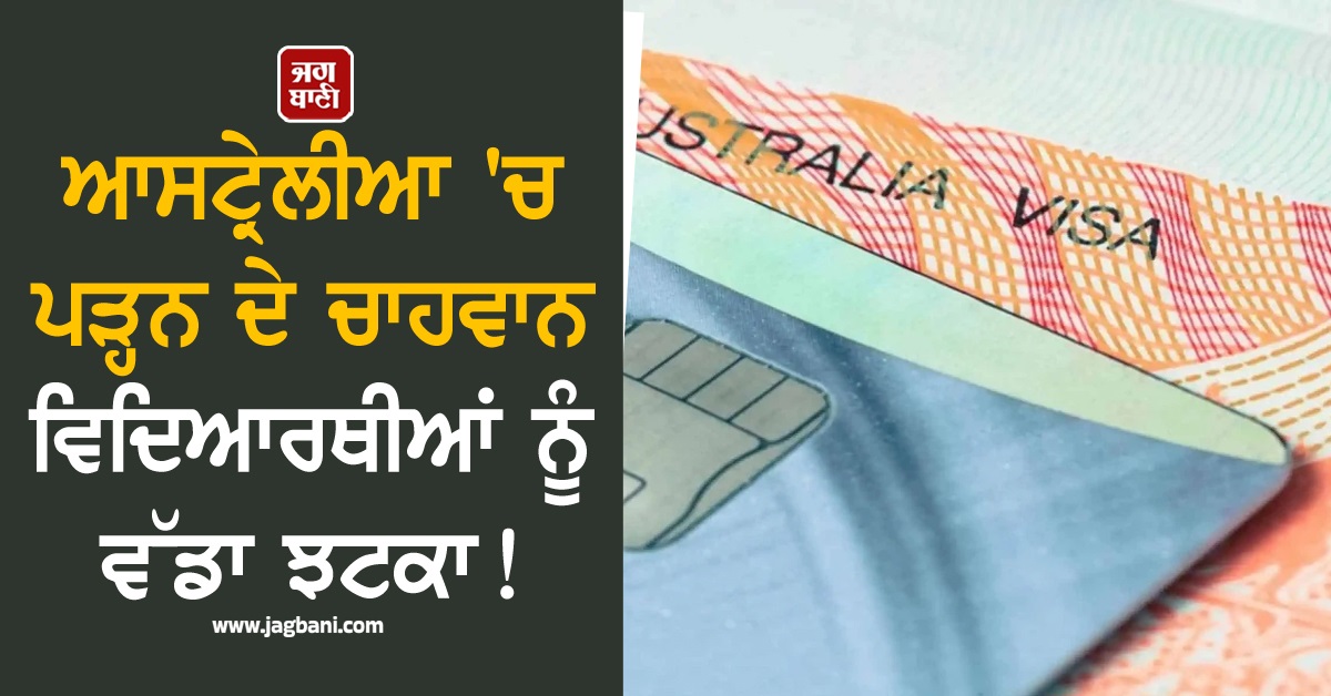 ਆਸਟ੍ਰੇਲੀਆ 'ਚ ਪੜ੍ਹਨ ਦੇ ਚਾਹਵਾਨ ਵਿਦਿਆਰਥੀਆਂ ਨੂੰ ਵੱਡਾ ਝਟਕਾ! ਵੀਜ਼ਾ ਫੀਸ ਹੋਈ ਦੁੱਗਣੀ ਤੋਂ ਵੀ ਵੱਧ
