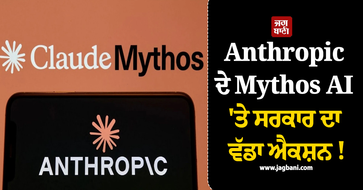 Anthropic ਦੇ Mythos AI 'ਤੇ ਸਰਕਾਰ ਦਾ ਵੱਡਾ ਐਕਸ਼ਨ ! ਲਗਾ'ਤਾਂ ਬੈਨ ਪਰ...