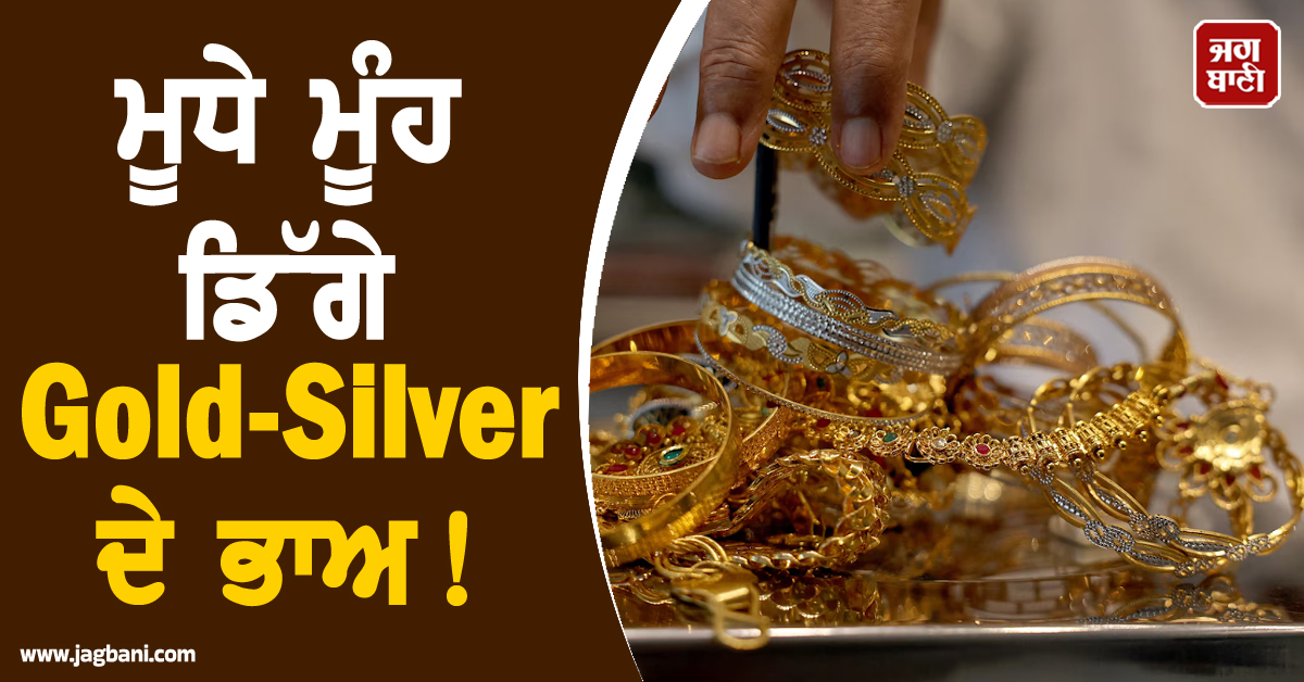 ਮੂਧੇ ਮੂੰਹ ਡਿੱਗੇ Gold-Silver ਦੇ ਭਾਅ ! ਜਾਣੋ ਕੀ ਹੈ ਤਾਜ਼ਾ ਰੇਟ