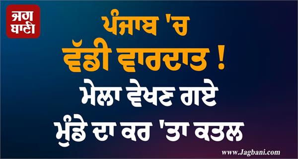 young man who went to see a fair was brutally murdered in punjab
